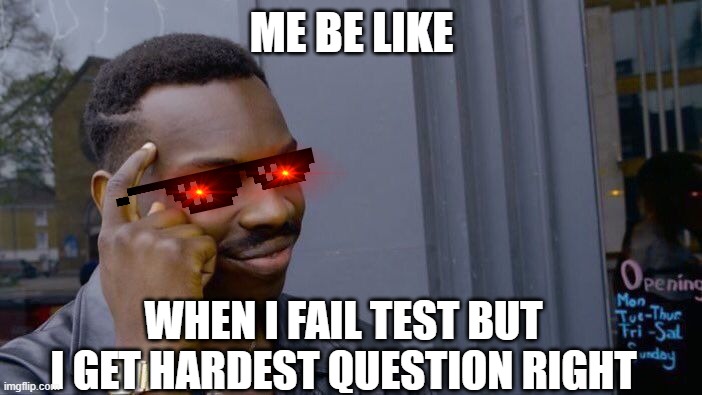 test |  ME BE LIKE; WHEN I FAIL TEST BUT I GET HARDEST QUESTION RIGHT | image tagged in memes,roll safe think about it | made w/ Imgflip meme maker