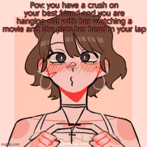 any gender and make them human looking plese no gorillas or robot trixy things | Pov: you have a crush on your best friend and you are hanging out with her watching a movie and she puts her head in your lap | image tagged in bean oc | made w/ Imgflip meme maker