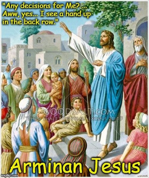 Arninian Jesus " I see a hand in the back row" | image tagged in calvinist memes,calvinist hmor,free will,alter call,jesus,arminian | made w/ Imgflip meme maker