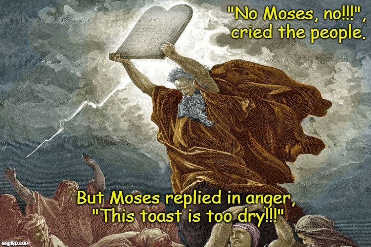 Moses' dry toast | image tagged in moses,christian numor,ten commandments,toast,calvinist humor,exodus | made w/ Imgflip meme maker