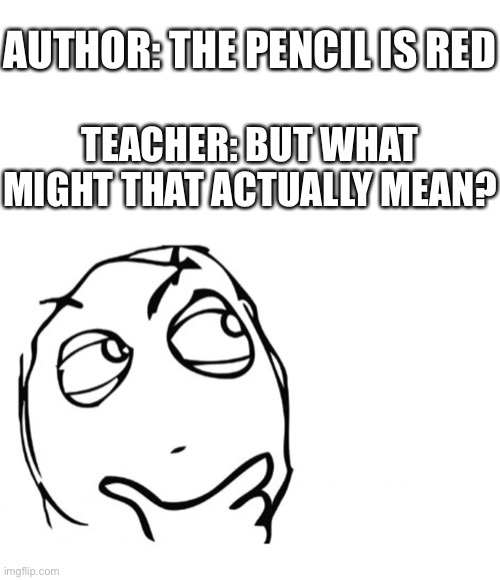 hmmm | AUTHOR: THE PENCIL IS RED; TEACHER: BUT WHAT MIGHT THAT ACTUALLY MEAN? | image tagged in hmmm | made w/ Imgflip meme maker