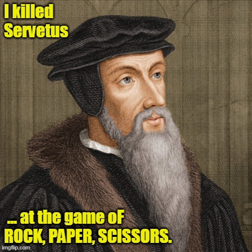 John Calvin- Rock, Paper, Scissors | image tagged in john calvin,servetus,calvinist memes,free will,calvinist,arminian | made w/ Imgflip meme maker