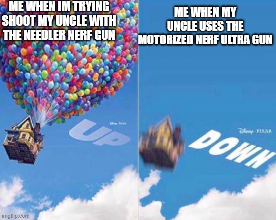 Based on IRL | ME WHEN IM TRYING SHOOT MY UNCLE WITH THE NEEDLER NERF GUN; ME WHEN MY UNCLE USES THE MOTORIZED NERF ULTRA GUN | image tagged in up and down,nerf | made w/ Imgflip meme maker