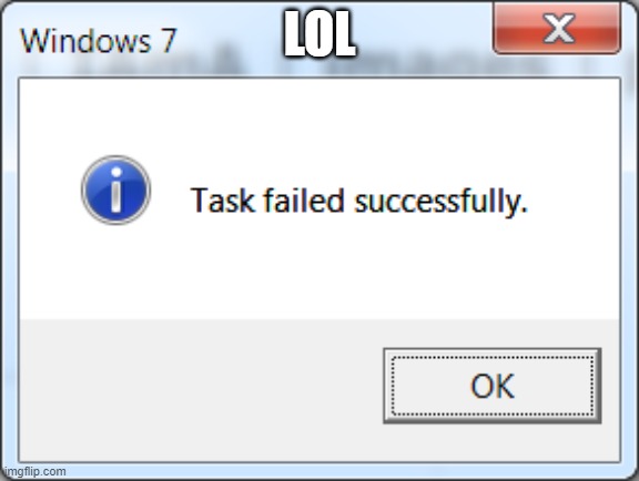 Task failed successfully | LOL | image tagged in task failed successfully | made w/ Imgflip meme maker