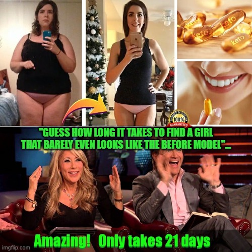 21 Daze | "GUESS HOW LONG IT TAKES TO FIND A GIRL THAT BARELY EVEN LOOKS LIKE THE BEFORE MODEL"... | image tagged in 21 days,21 daze | made w/ Imgflip meme maker