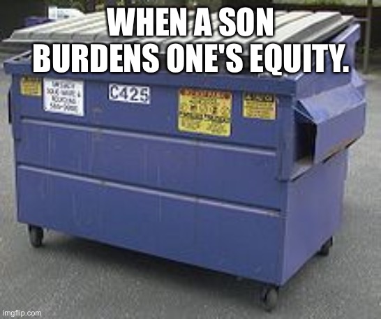 Panhandling |  WHEN A SON BURDENS ONE'S EQUITY. | image tagged in beg | made w/ Imgflip meme maker
