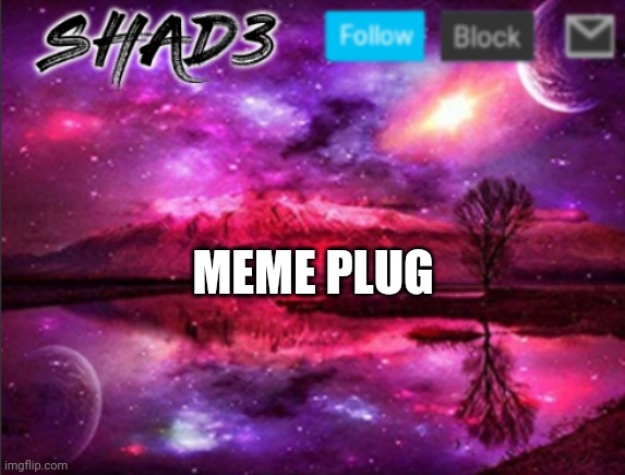 My 2nd meme will probably get featured after 10h | MEME PLUG | image tagged in shad3 announcement template v7 | made w/ Imgflip meme maker