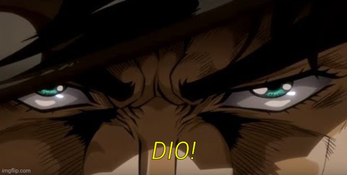 DIO!!! | DIO! | image tagged in dio | made w/ Imgflip meme maker