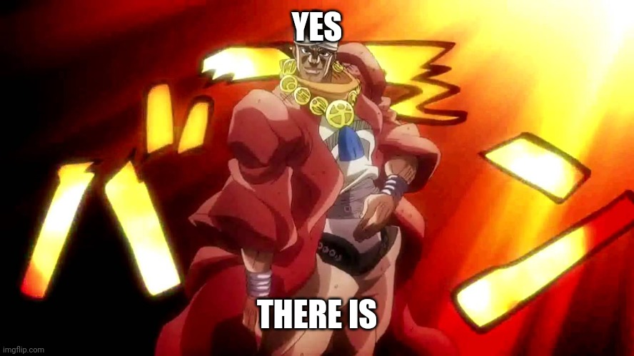 JoJo Yes I Am | YES THERE IS | image tagged in jojo yes i am | made w/ Imgflip meme maker