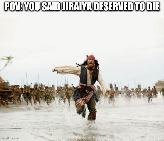 Naruto meme | POV: YOU SAID JIRAIYA DESERVED TO DIE | image tagged in memes,jack sparrow being chased,naruto shippuden,naruto | made w/ Imgflip meme maker