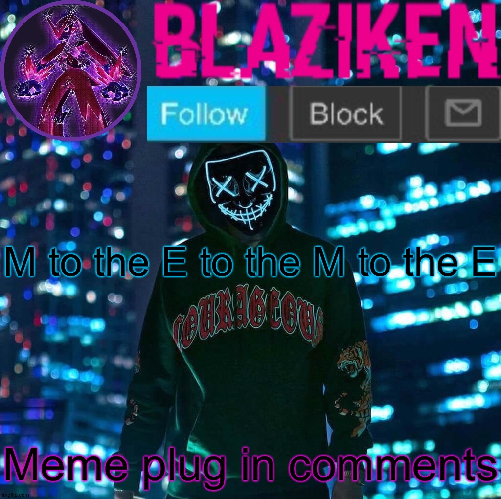 Blaziken announcement template V3 | M to the E to the M to the E; Meme plug in comments | image tagged in blaziken announcement template v3 | made w/ Imgflip meme maker