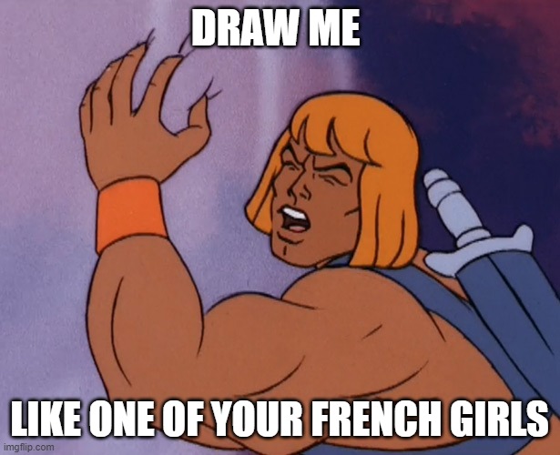 draw me like one of your french girls he-man | DRAW ME; LIKE ONE OF YOUR FRENCH GIRLS | image tagged in he-man,french girls,titanic | made w/ Imgflip meme maker