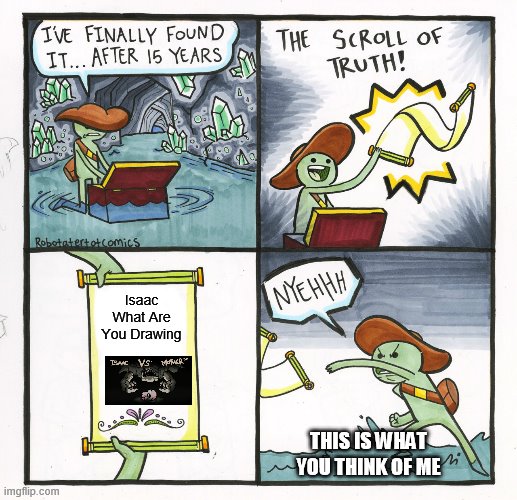 The Scroll Of Isaac | Isaac What Are You Drawing; THIS IS WHAT YOU THINK OF ME | image tagged in memes,the scroll of truth | made w/ Imgflip meme maker