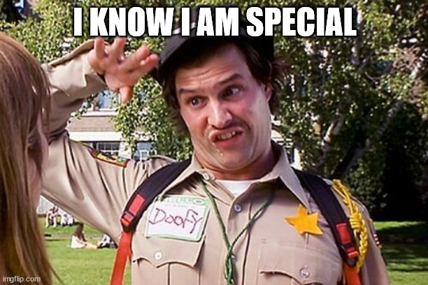 Special Officer Doofy | I KNOW I AM SPECIAL | image tagged in special officer doofy | made w/ Imgflip meme maker