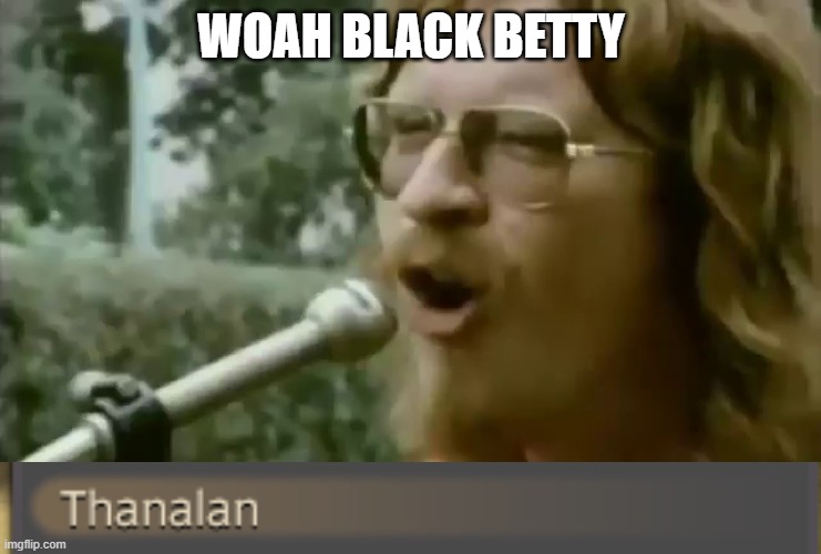 You know you thought it too | WOAH BLACK BETTY | image tagged in final fantasy | made w/ Imgflip meme maker