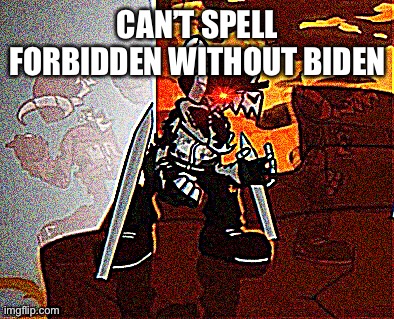 H | CAN’T SPELL FORBIDDEN WITHOUT BIDEN | image tagged in me when big booba | made w/ Imgflip meme maker