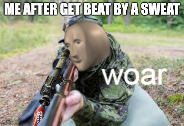 Time to spam | ME AFTER GET BEAT BY A SWEAT | image tagged in woar | made w/ Imgflip meme maker