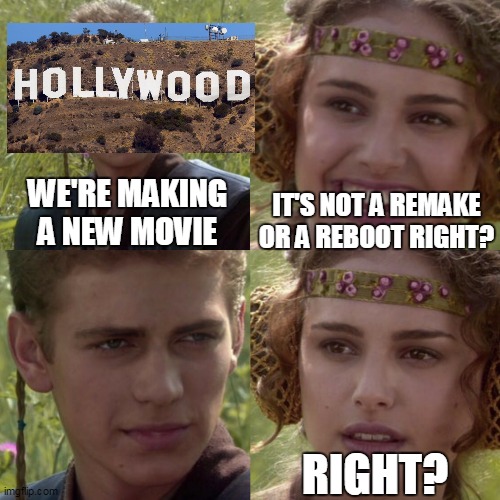For the better right blank | WE'RE MAKING A NEW MOVIE; IT'S NOT A REMAKE OR A REBOOT RIGHT? RIGHT? | image tagged in for the better right blank | made w/ Imgflip meme maker