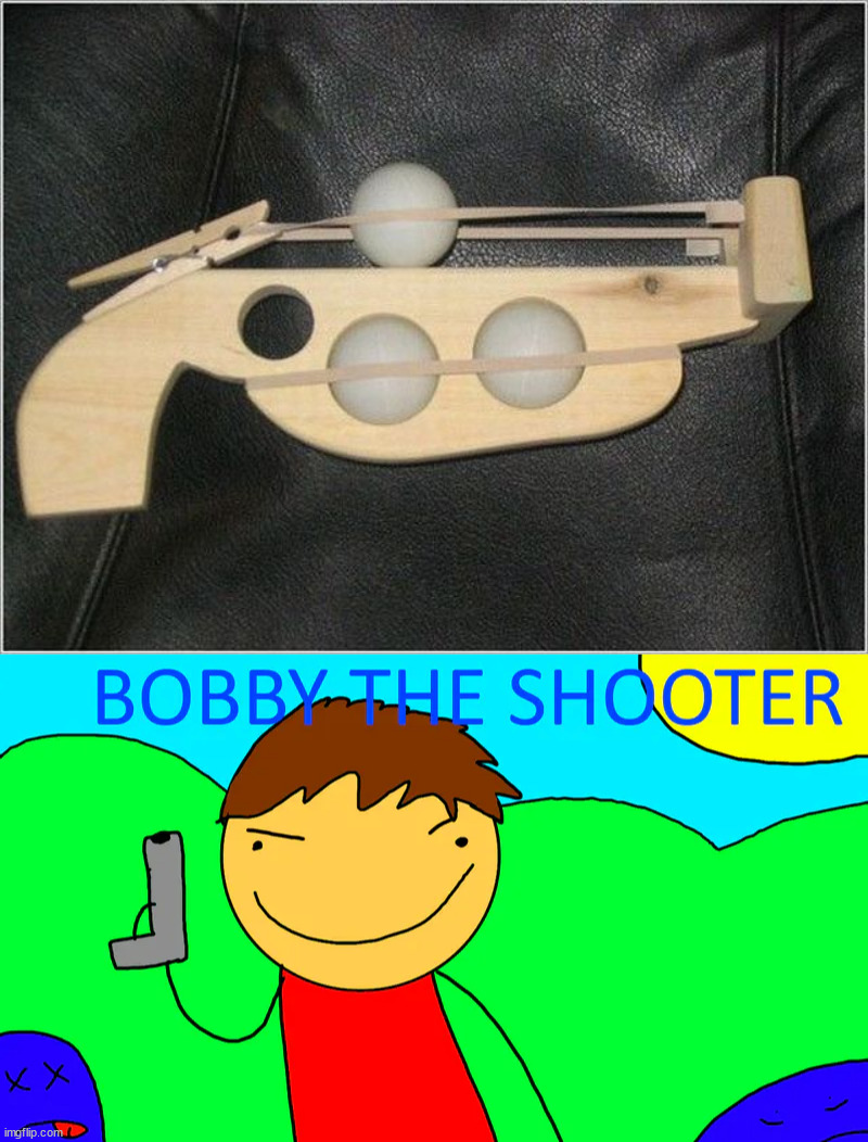 image tagged in bobby the shooter | made w/ Imgflip meme maker