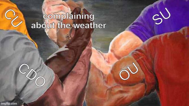 Four arm handshake | SU; CU; complaining about the weather; OU; CDO | image tagged in four arm handshake | made w/ Imgflip meme maker