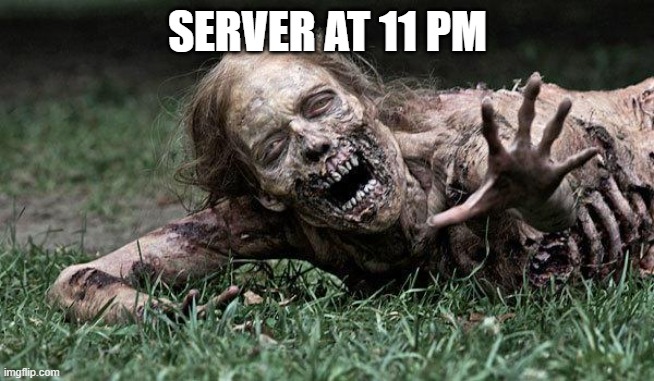 Walking Dead Zombie | SERVER AT 11 PM | image tagged in walking dead zombie | made w/ Imgflip meme maker