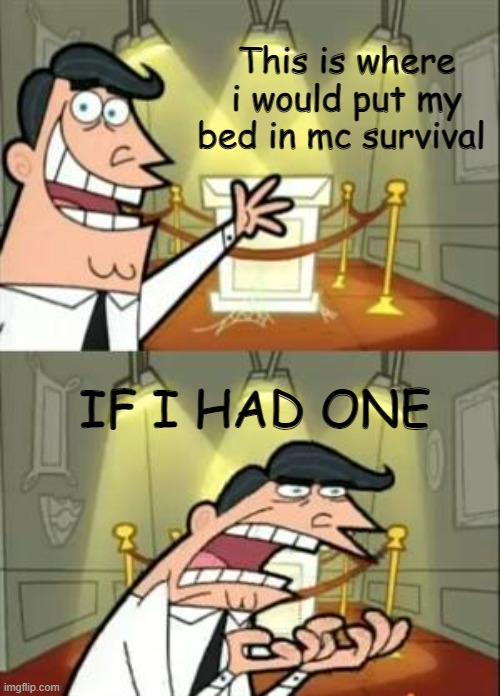 This Is Where I'd Put My Trophy If I Had One Meme | This is where i would put my bed in mc survival; IF I HAD ONE | image tagged in memes,this is where i'd put my trophy if i had one | made w/ Imgflip meme maker