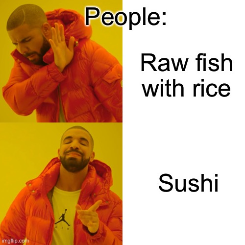 Drake Hotline Bling Meme | People:; Raw fish with rice; Sushi | image tagged in memes,drake hotline bling | made w/ Imgflip meme maker