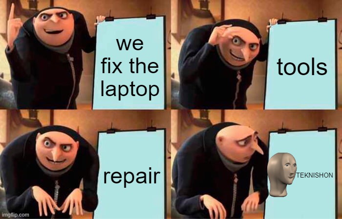 Gru's Plan | we fix the laptop; tools; repair; TEKNISHON | image tagged in memes,gru's plan,meme man | made w/ Imgflip meme maker