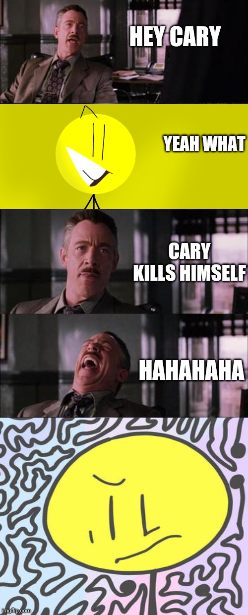 Cary K H | HEY CARY; YEAH WHAT; CARY KILLS HIMSELF; HAHAHAHA | image tagged in memes,peter parker cry,carykh,bfdi | made w/ Imgflip meme maker