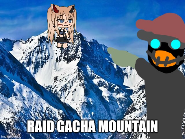 Do it. | RAID GACHA MOUNTAIN | image tagged in mountain | made w/ Imgflip meme maker