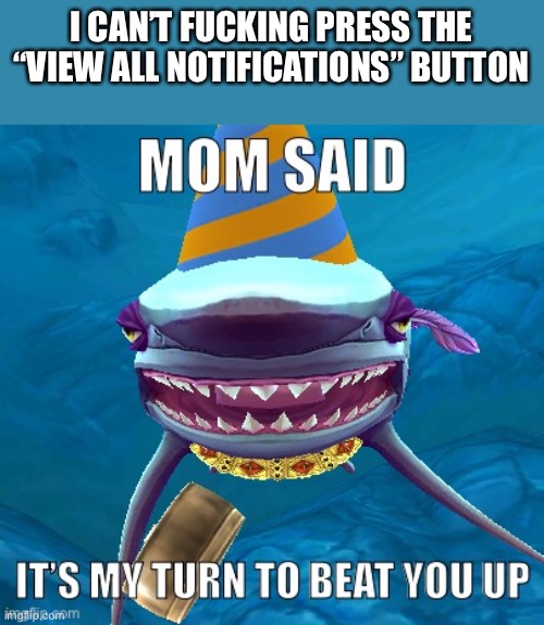 Thanks Virus with your stupid long ass useless story, now i can’t press the view all notifications button | I CAN’T FUCKING PRESS THE “VIEW ALL NOTIFICATIONS” BUTTON | image tagged in mom said it s my turn to beat you up | made w/ Imgflip meme maker