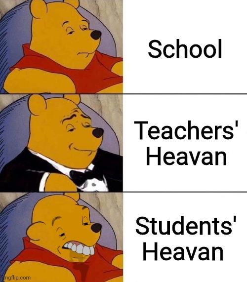 Yes | School; Teachers' Heavan; Students' Heavan | image tagged in best better blurst | made w/ Imgflip meme maker