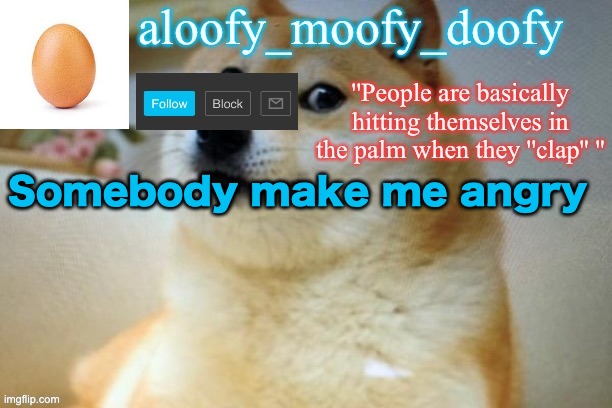 aloofy moofy template | Somebody make me angry | image tagged in aloofy moofy template | made w/ Imgflip meme maker
