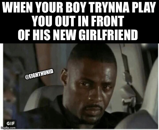 Not happy | WHEN YOUR BOY TRYNNA PLAY
YOU OUT IN FRONT 
OF HIS NEW GIRLFRIEND; @EIGHTHUNID | image tagged in not happy | made w/ Imgflip meme maker
