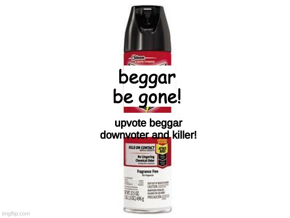 this tempelate in named: Beggar be gone! | beggar be gone! upvote beggar downvoter and killer! | image tagged in upvote,upvote beggar killer | made w/ Imgflip meme maker