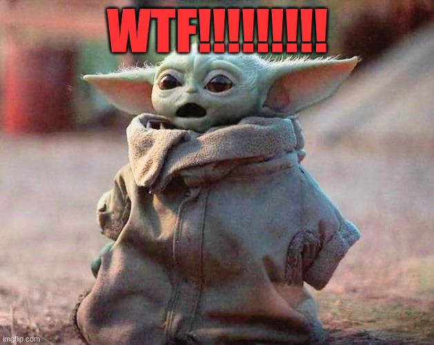 Surprised Baby Yoda | WTF!!!!!!!!! | image tagged in surprised baby yoda | made w/ Imgflip meme maker