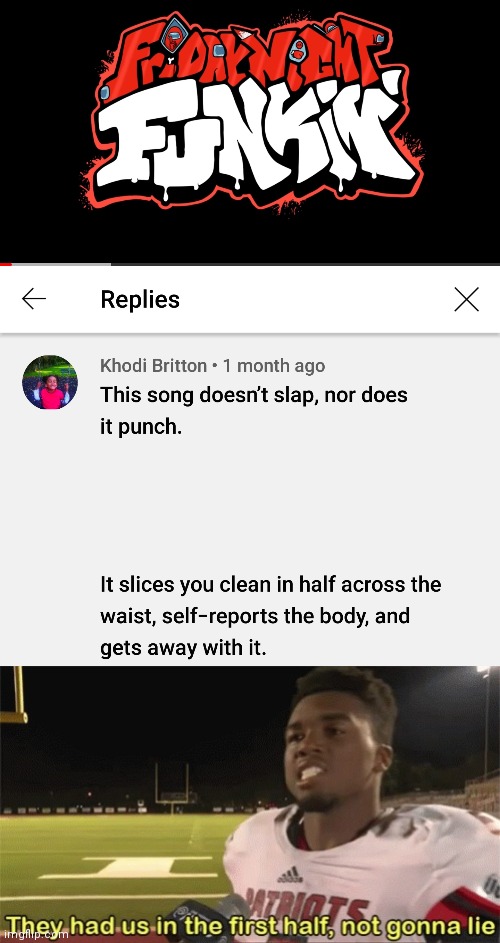 BTW,this was a comment I saw in the "Sussus Moogus" FNF VS Impostor OST video. | image tagged in memes,they had us in the first half not gonna lie,among us kill,friday night funkin,sussy | made w/ Imgflip meme maker