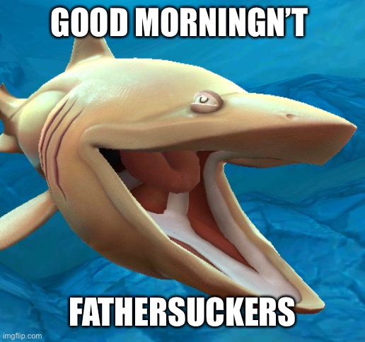 Basking Shark Pog | GOOD MORNINGN’T; FATHERSUCKERS | image tagged in basking shark pog | made w/ Imgflip meme maker