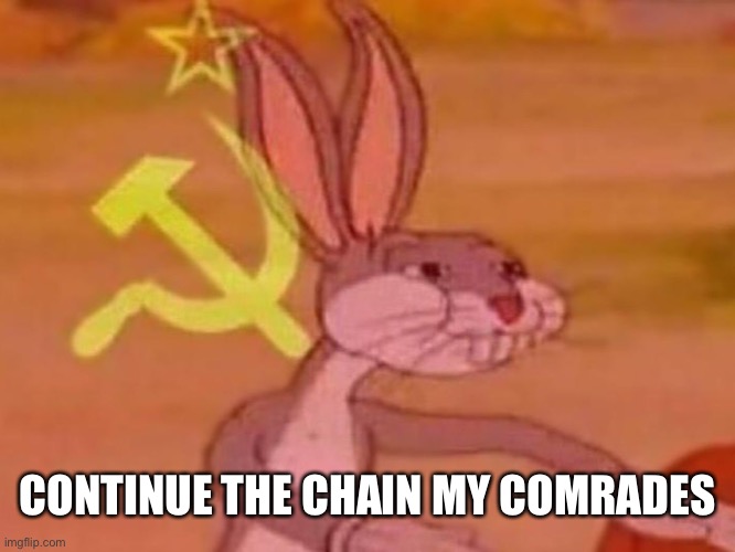 chain in the comments | CONTINUE THE CHAIN MY COMRADES | image tagged in bugs bunny comunista | made w/ Imgflip meme maker