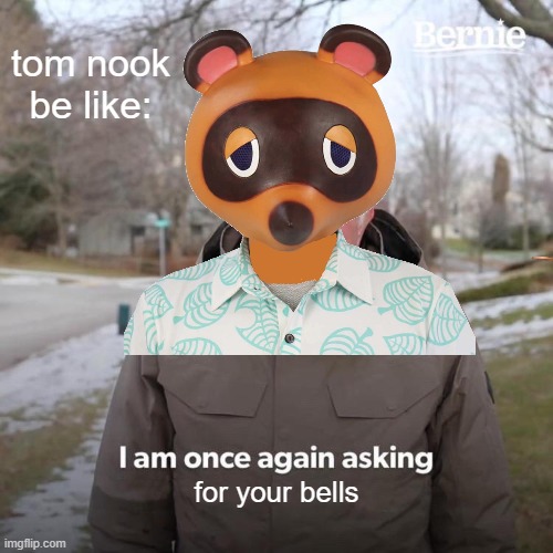 tom nook be like: | tom nook be like:; for your bells | image tagged in animalcrossing,tomnook,bells,gaming,acnh,nook | made w/ Imgflip meme maker