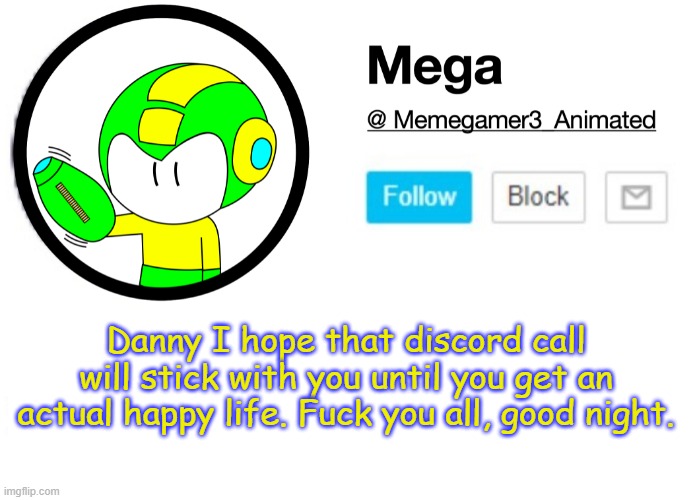 I need some fucking sleep holy shit | Danny I hope that discord call will stick with you until you get an actual happy life. Fuck you all, good night. | image tagged in mega msmg announcement template | made w/ Imgflip meme maker