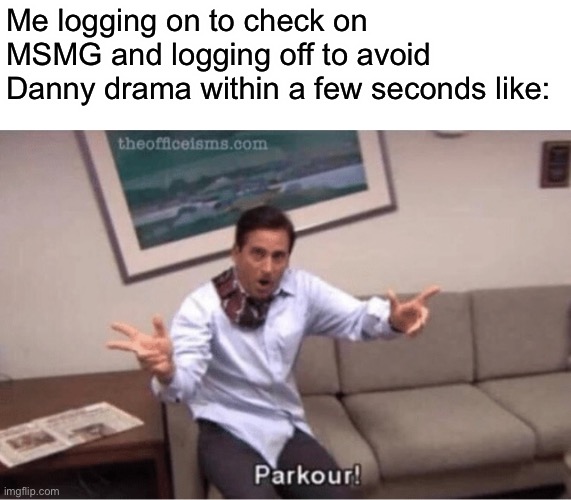 I have to get off this planet | Me logging on to check on MSMG and logging off to avoid Danny drama within a few seconds like: | image tagged in parkour | made w/ Imgflip meme maker