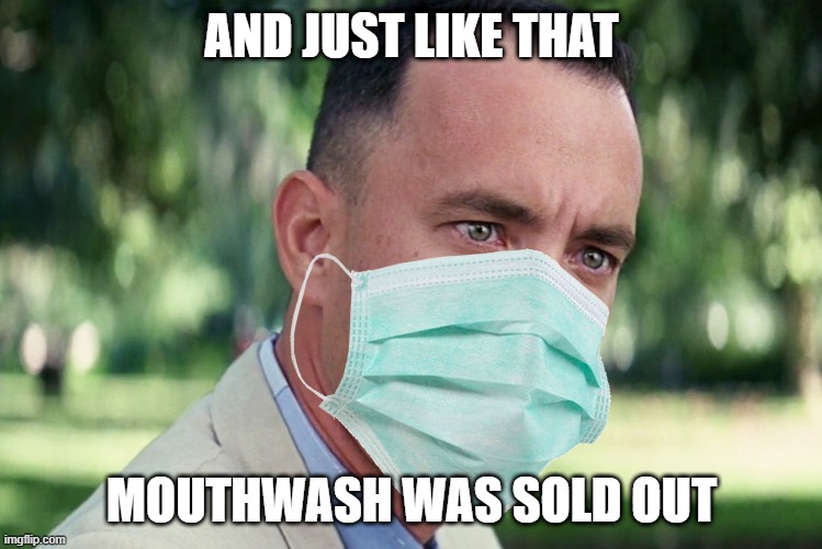 AND JUST LIKE THAT; MOUTHWASH WAS SOLD OUT | image tagged in covid-19,mask | made w/ Imgflip meme maker