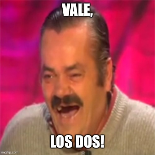 Laughing Mexican | VALE, LOS DOS! | image tagged in laughing mexican | made w/ Imgflip meme maker