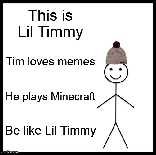 Timm Is a Good Boy |  This is Lil Timmy; Tim loves memes; He plays Minecraft; Be like Lil Timmy | image tagged in memes,be like bill,good boy | made w/ Imgflip meme maker