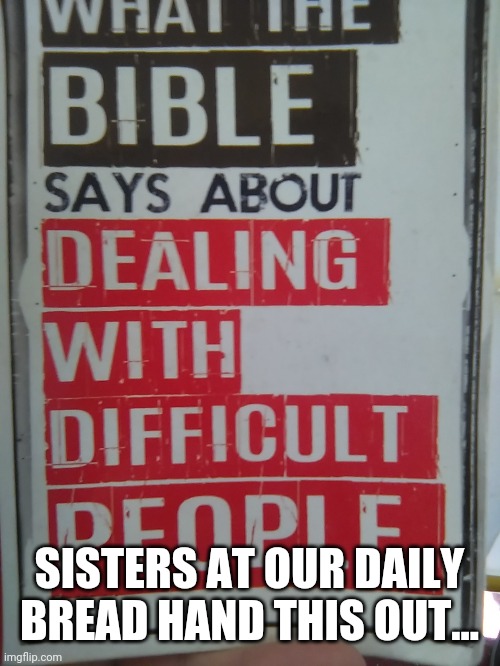 This book is a weapon. No $10 for meth, turns into become a prostitute | SISTERS AT OUR DAILY BREAD HAND THIS OUT... | image tagged in rofl,our daily bread,e,q | made w/ Imgflip meme maker