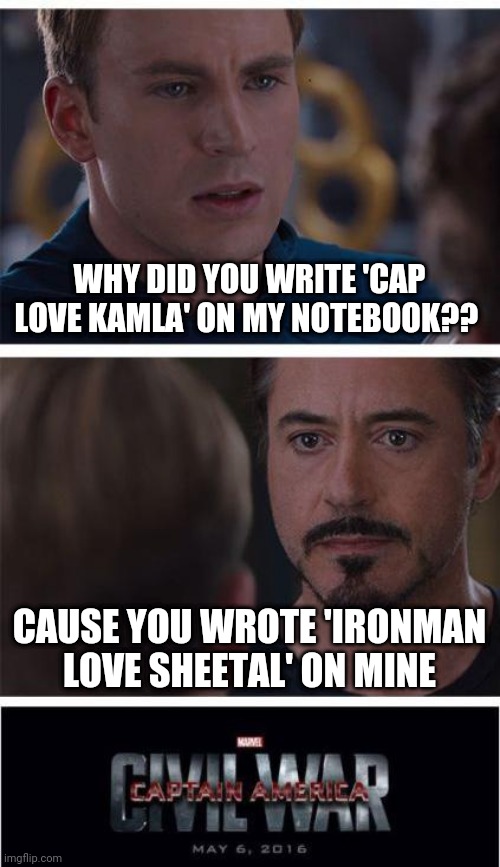 AVENGERS MEME | WHY DID YOU WRITE 'CAP LOVE KAMLA' ON MY NOTEBOOK?? CAUSE YOU WROTE 'IRONMAN LOVE SHEETAL' ON MINE | image tagged in memes,marvel civil war 1 | made w/ Imgflip meme maker