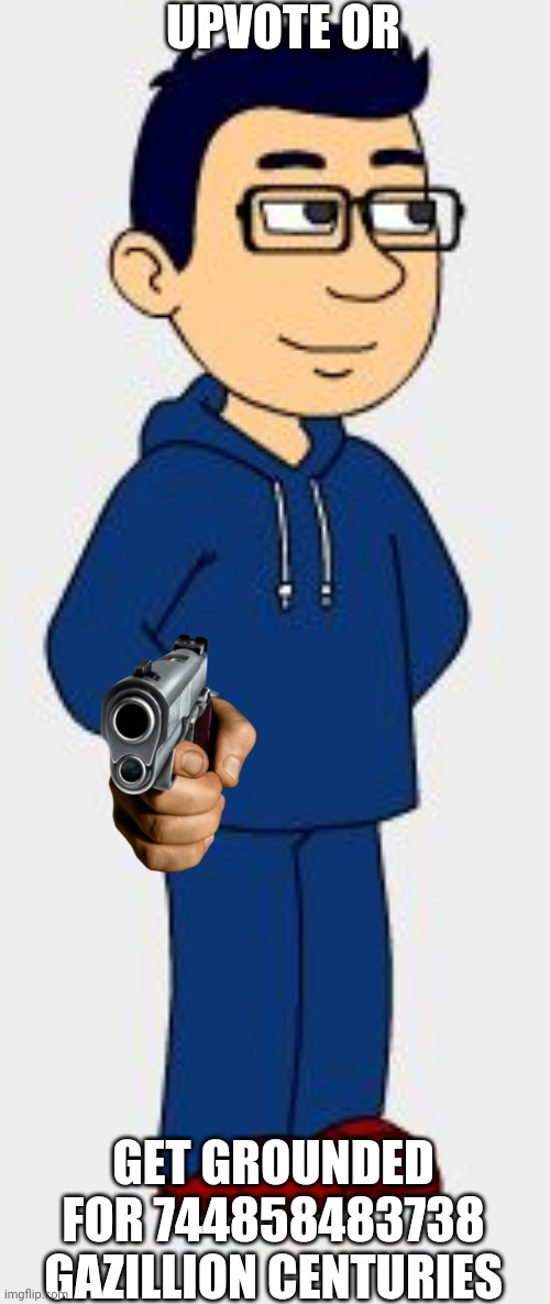 Goanimate blue character | UPVOTE OR; GET GROUNDED FOR 744858483738 GAZILLION CENTURIES | image tagged in goanimate blue character,grounded,upvotes,upvote begging,begging for upvotes,imgflip points | made w/ Imgflip meme maker