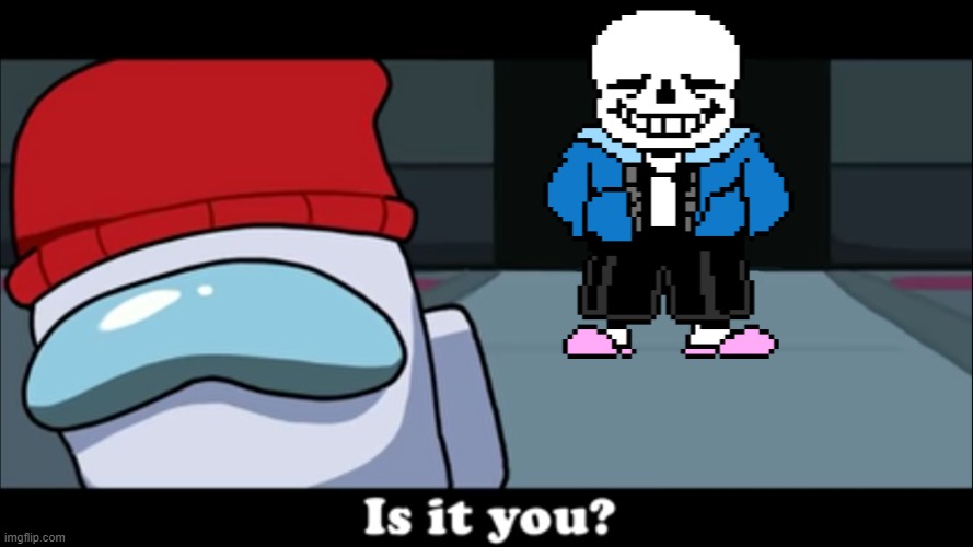 Is it you sans | image tagged in is it you,sans undertale | made w/ Imgflip meme maker