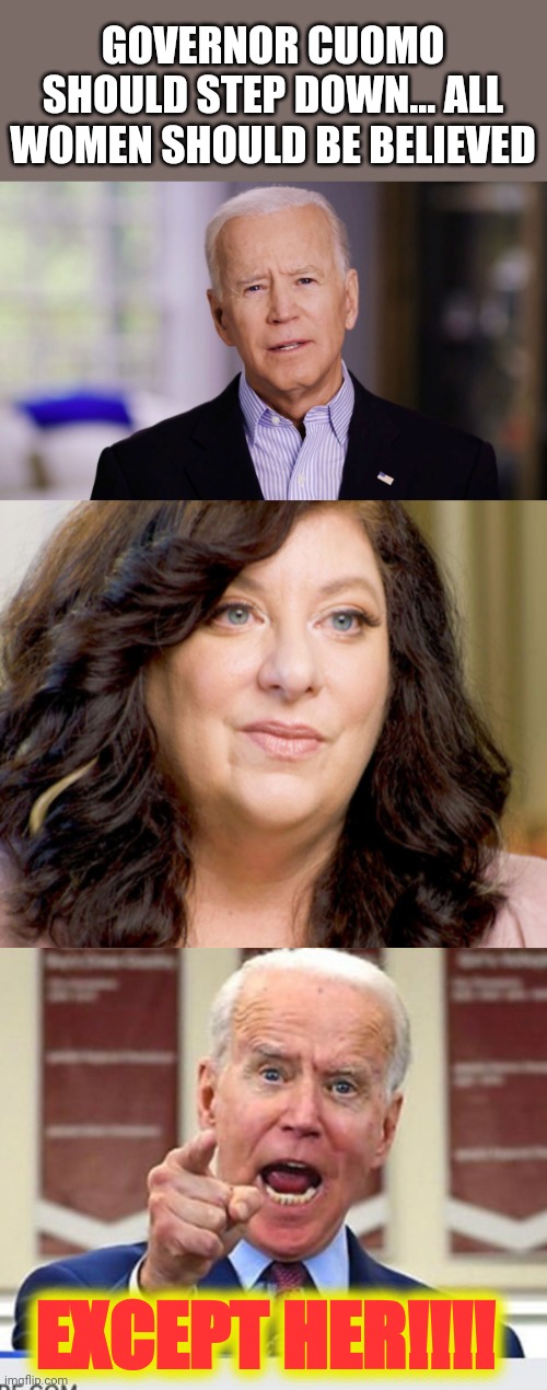 GOVERNOR CUOMO SHOULD STEP DOWN... ALL WOMEN SHOULD BE BELIEVED; EXCEPT HER!!!! | image tagged in joe biden 2020,joe biden no malarkey | made w/ Imgflip meme maker